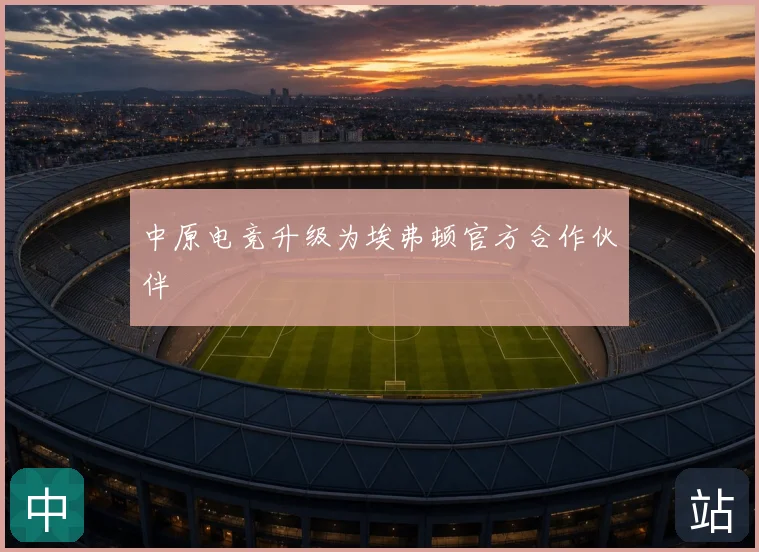 中原电竞升级为埃弗顿官方合作伙伴