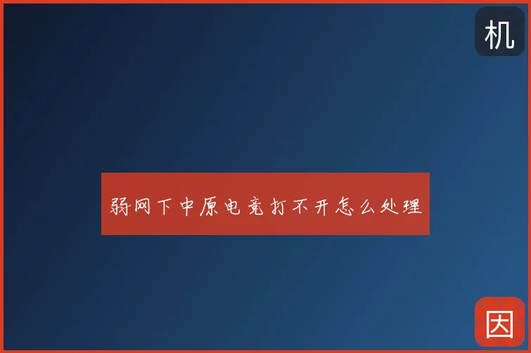 弱网下中原电竞打不开怎么处理